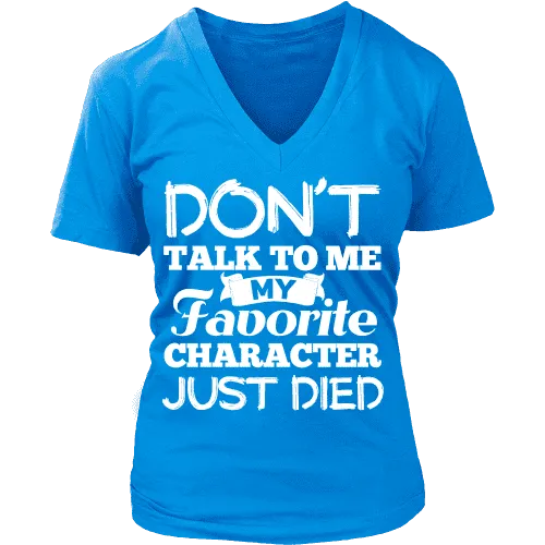 Don't talk to me my favorite character just died V-neck