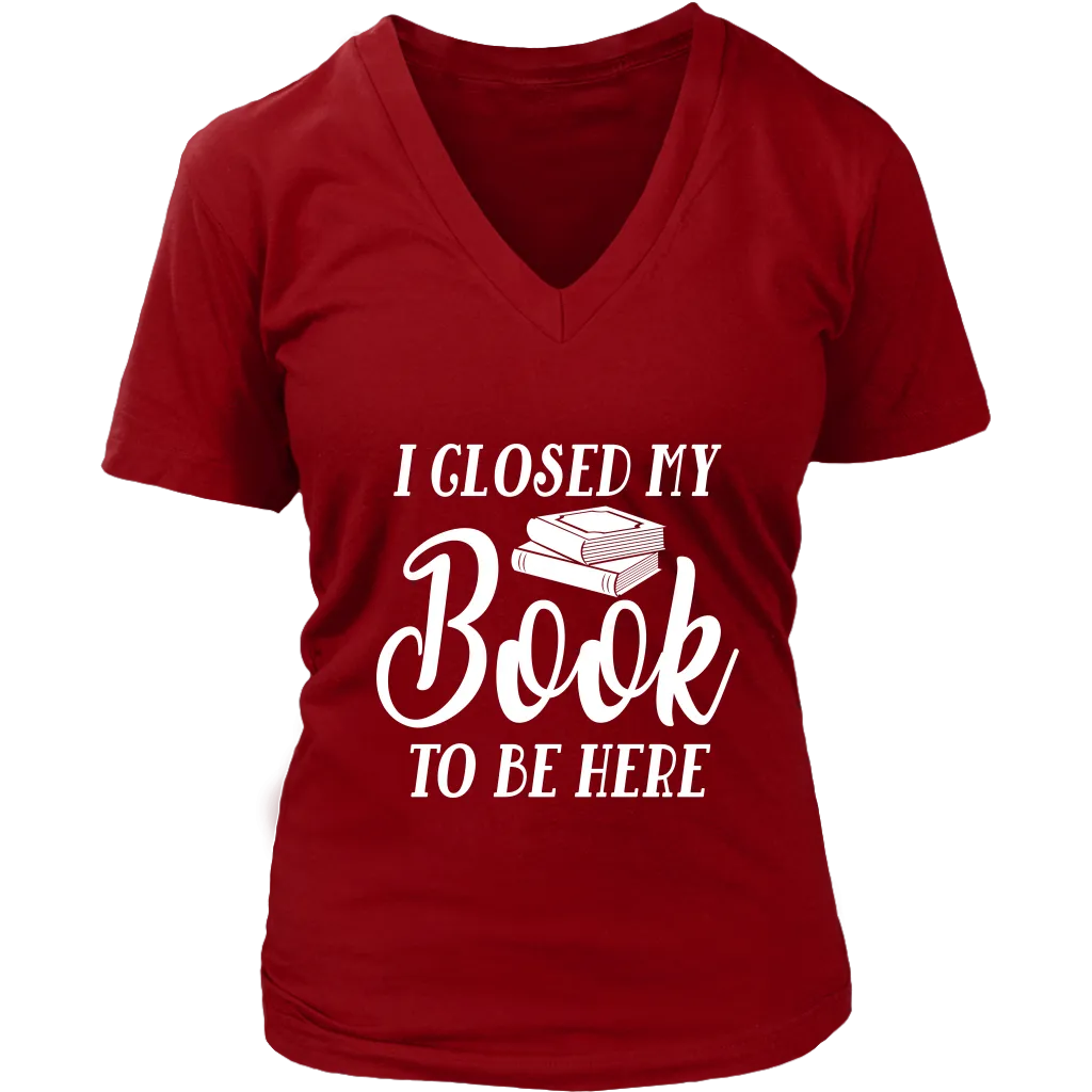 "I Closed My Book To Be Here" V-neck Tshirt