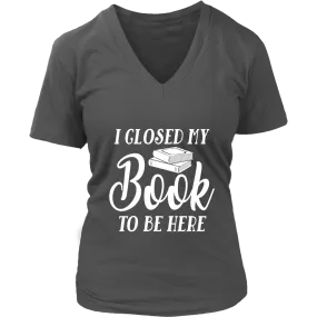 "I Closed My Book To Be Here" V-neck Tshirt